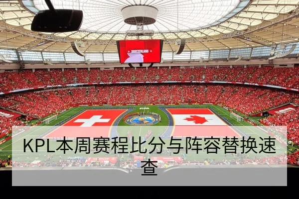 KPL本周赛程比分与阵容替换速查